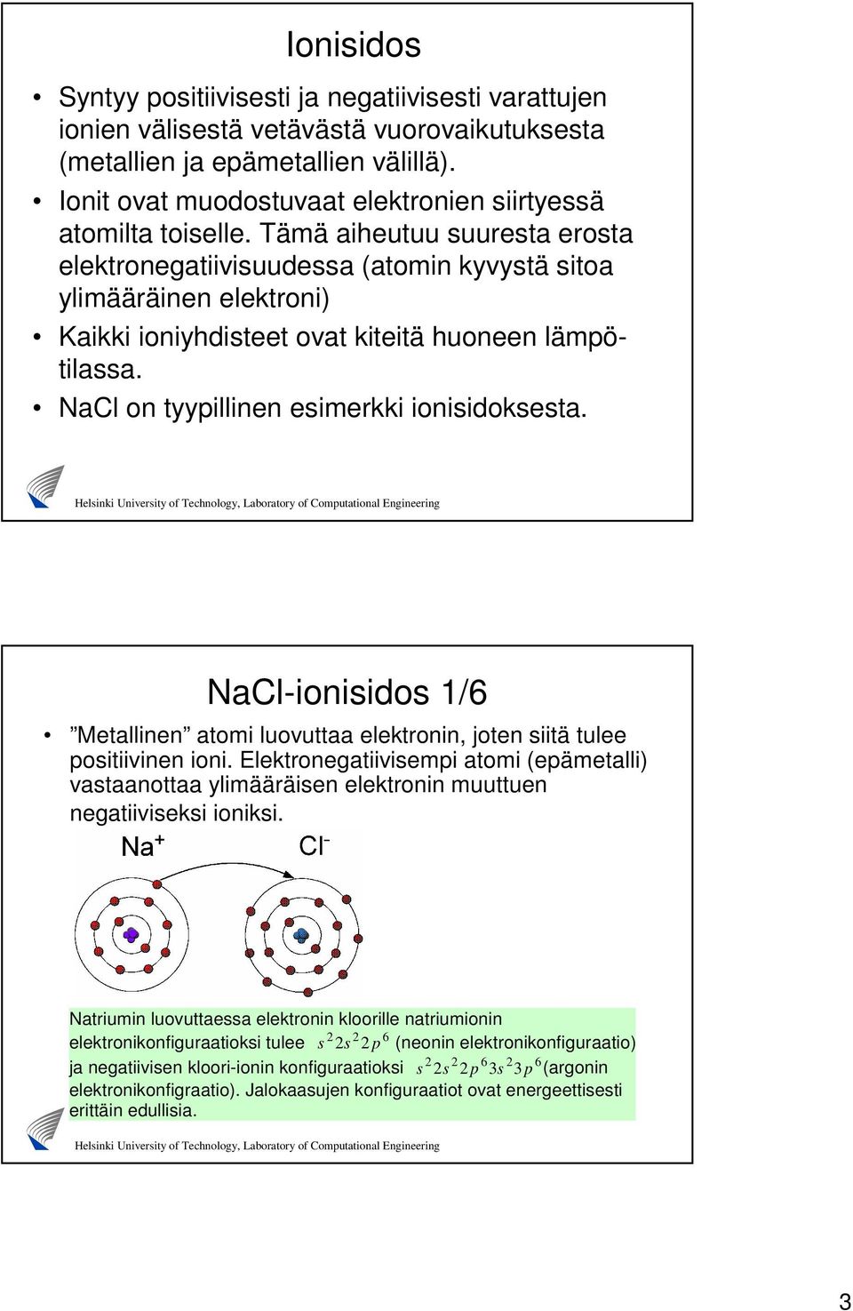 Tämä aiheutuu suuresta erosta elektronegatiivisuudessa (atomin kyvystä sitoa ylimääräinen elektroni) Kaikki ioniyhdisteet ovat kiteitä huoneen lämpötilassa.