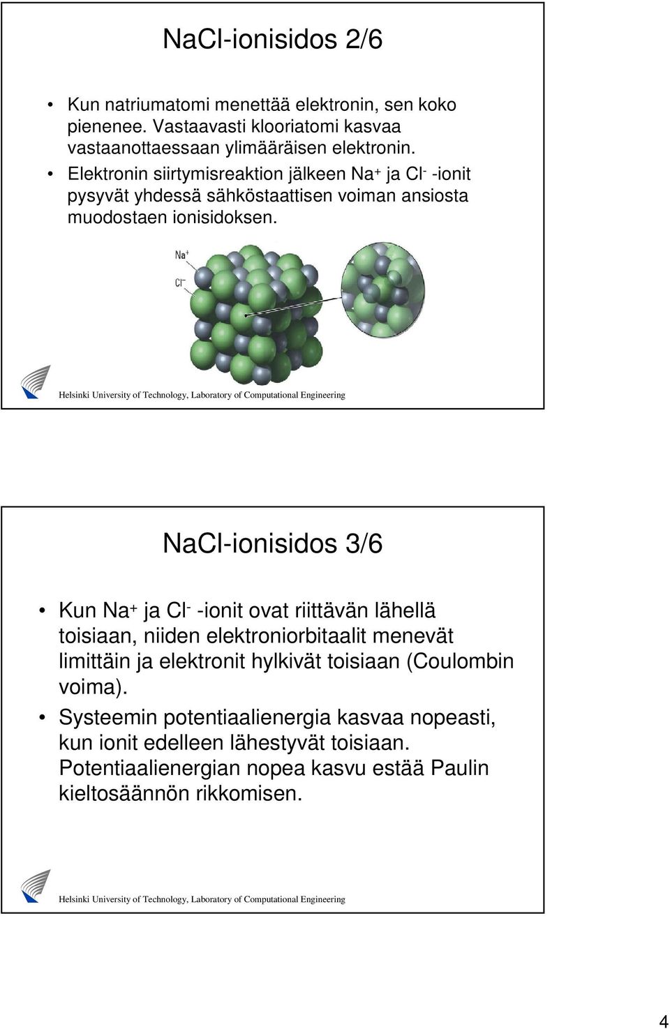 NaCl-ionisidos 3/6 Kun Na + ja Cl - -ionit ovat riittävän lähellä toisiaan, niiden elektroniorbitaalit menevät limittäin ja elektronit hylkivät toisiaan