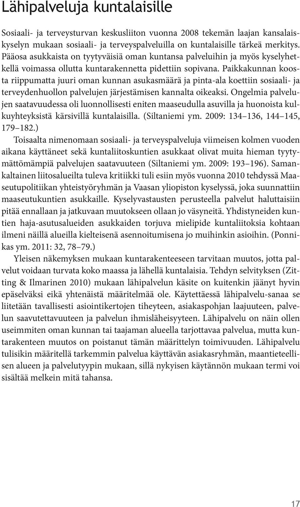 Paikkakunnan koosta riippumatta juuri oman kunnan asukasmäärä ja pinta-ala koettiin sosiaali- ja terveydenhuollon palvelujen järjestämisen kannalta oikeaksi.