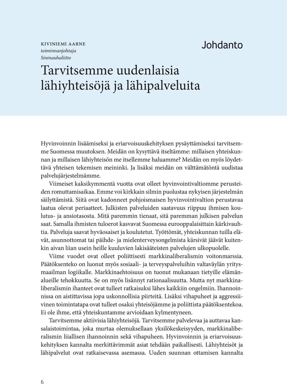 Ja lisäksi meidän on välttämätöntä uudistaa palvelujärjestelmämme. Viimeiset kaksikymmentä vuotta ovat olleet hyvinvointivaltiomme perusteiden romuttamisaikaa.