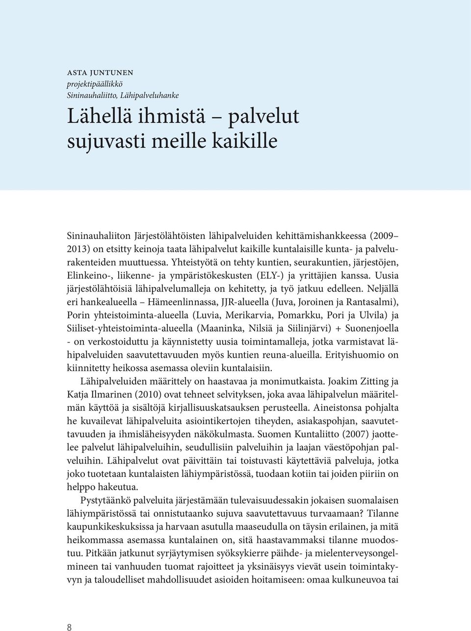 Yhteistyötä on tehty kuntien, seurakuntien, järjestöjen, Elinkeino-, liikenne- ja ympäristökeskusten (ELY-) ja yrittäjien kanssa.