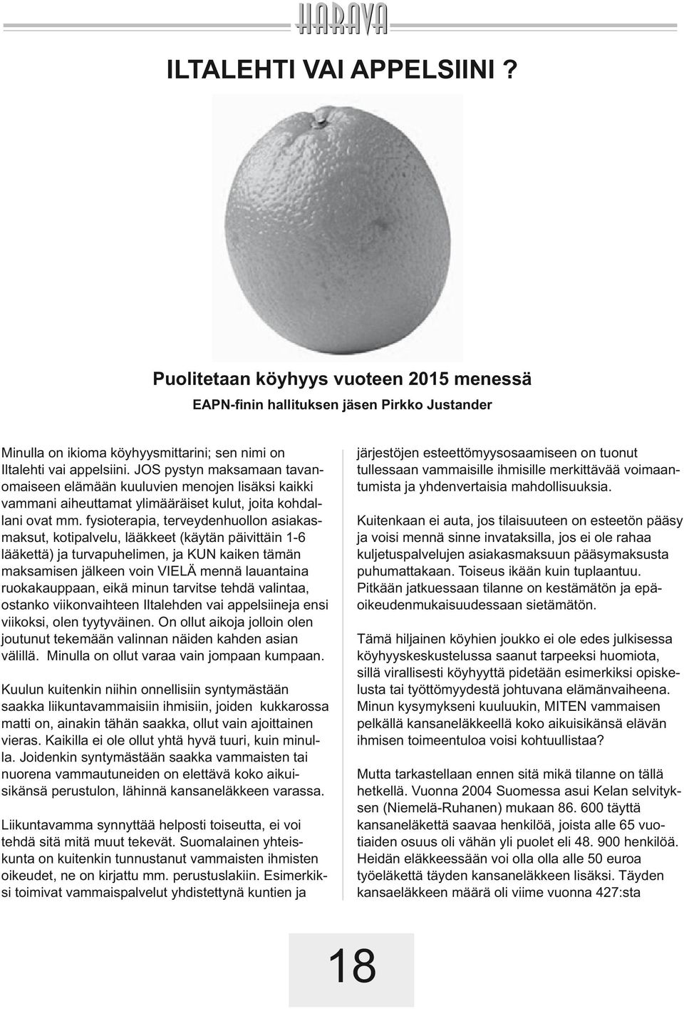 fysioterapia, terveydenhuollon asiakasmaksut, kotipalvelu, lääkkeet (käytän päivittäin 1-6 lääkettä) ja turvapuhelimen, ja KUN kaiken tämän maksamisen jälkeen voin VIELÄ mennä lauantaina