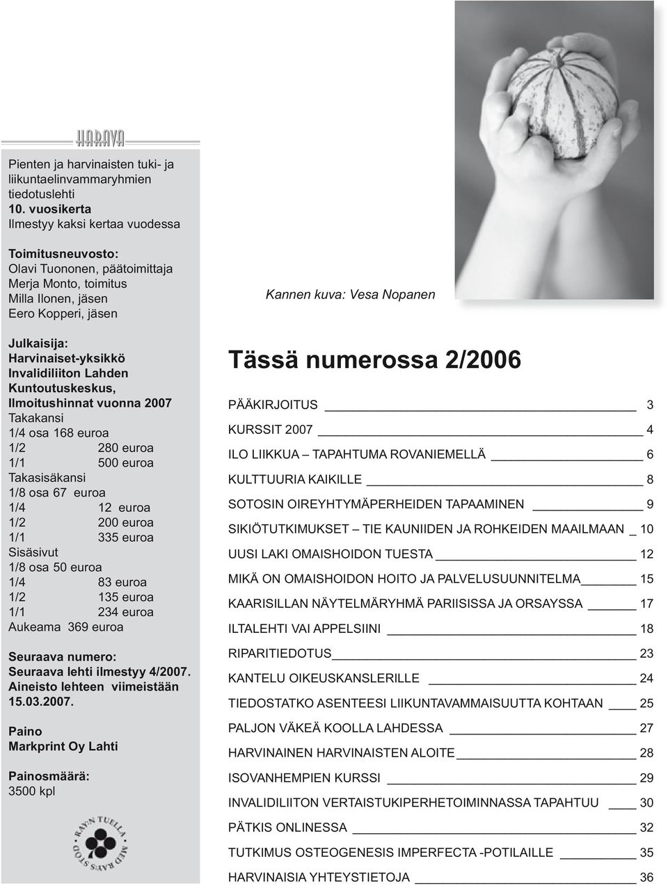 Lahden Kuntoutuskeskus, Ilmoitushinnat vuonna 2007 Takakansi 1/4 osa 168 euroa 1/2 280 euroa 1/1 500 euroa Takasisäkansi 1/8 osa 67 euroa 1/4 12 euroa 1/2 200 euroa 1/1 335 euroa Sisäsivut 1/8 osa 50