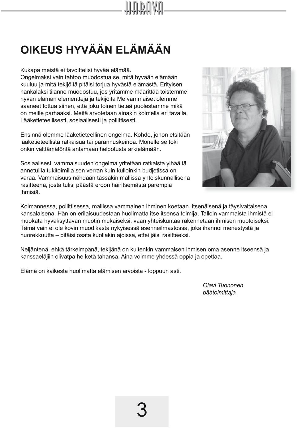 meille parhaaksi. Meitä arvotetaan ainakin kolmella eri tavalla. Lääketieteellisesti, sosiaalisesti ja poliittisesti. Ensinnä olemme lääketieteellinen ongelma.