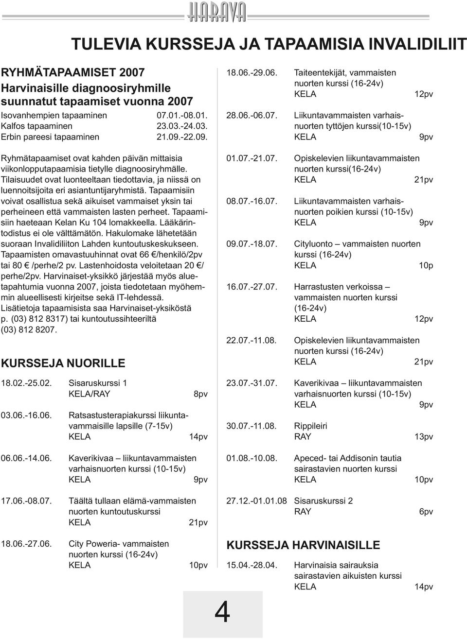 Tilaisuudet ovat luonteeltaan tiedottavia, ja niissä on luennoitsijoita eri asiantuntijaryhmistä.