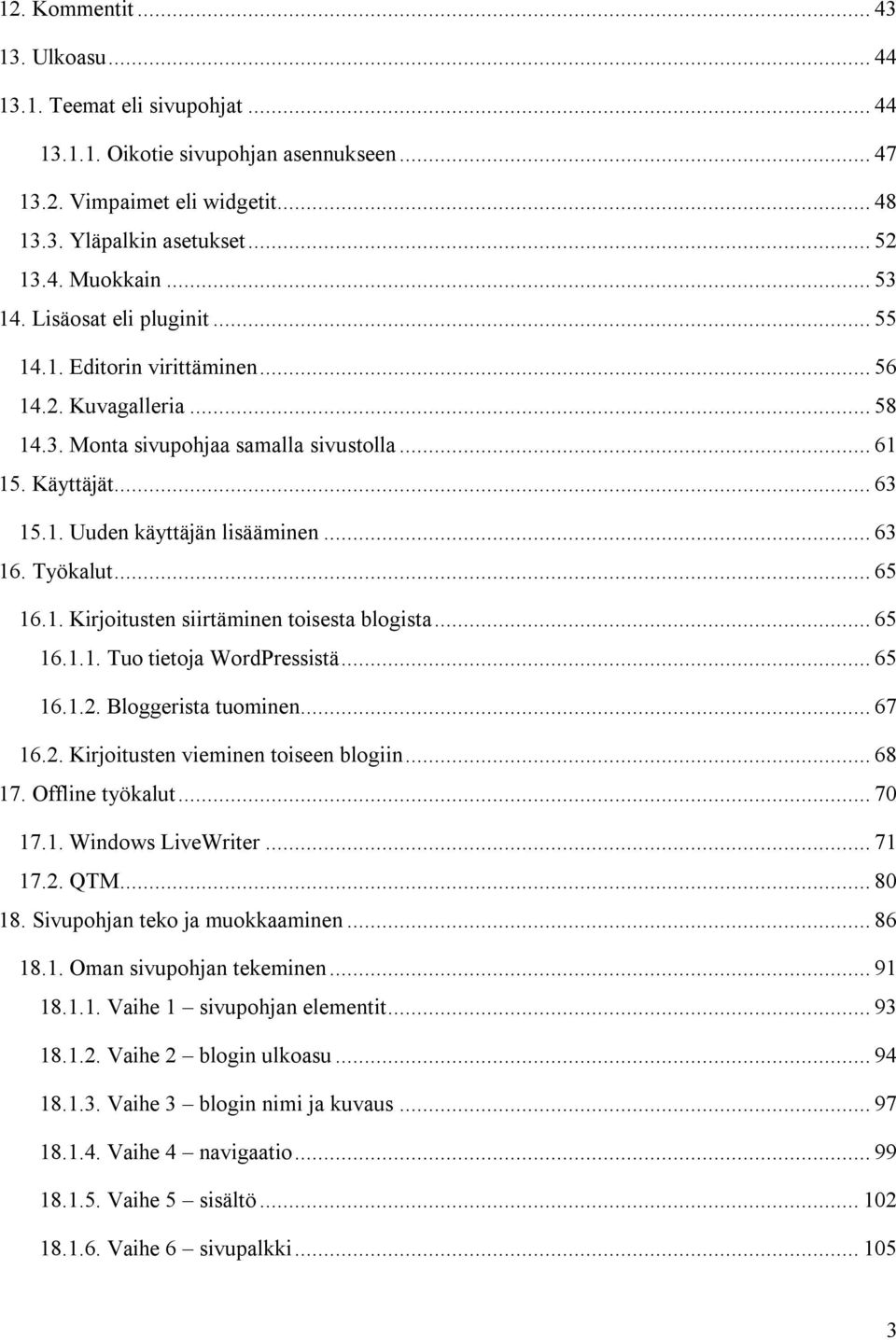 .. 63 16. Työkalut... 65 16.1. Kirjoitusten siirtäminen toisesta blogista... 65 16.1.1. Tuo tietoja WordPressistä... 65 16.1.2. Bloggerista tuominen... 67 16.2. Kirjoitusten vieminen toiseen blogiin.