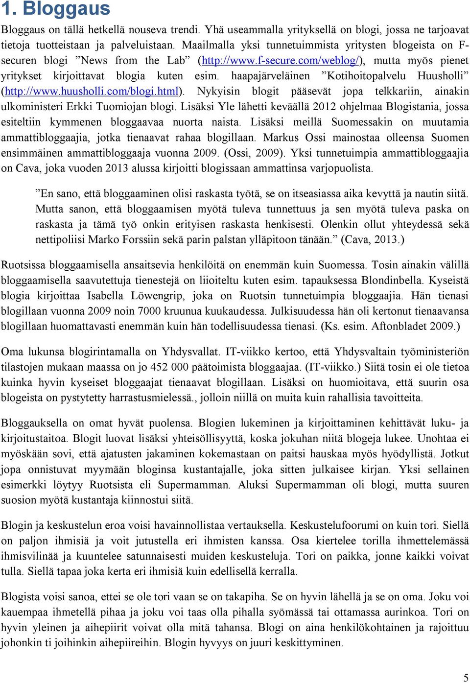 haapajärveläinen Kotihoitopalvelu Huusholli (http://www.huusholli.com/blogi.html). Nykyisin blogit pääsevät jopa telkkariin, ainakin ulkoministeri Erkki Tuomiojan blogi.