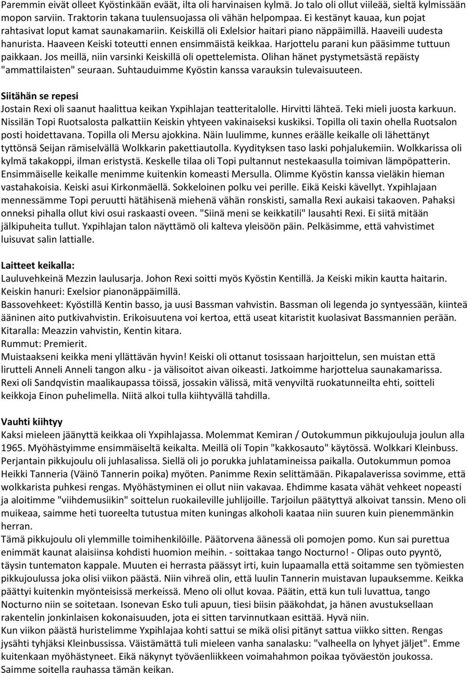 Harjottelu parani kun pääsimme tuttuun paikkaan. Jos meillä, niin varsinki Keiskillä oli opettelemista. Olihan hänet pystymetsästä repäisty "ammattilaisten" seuraan.