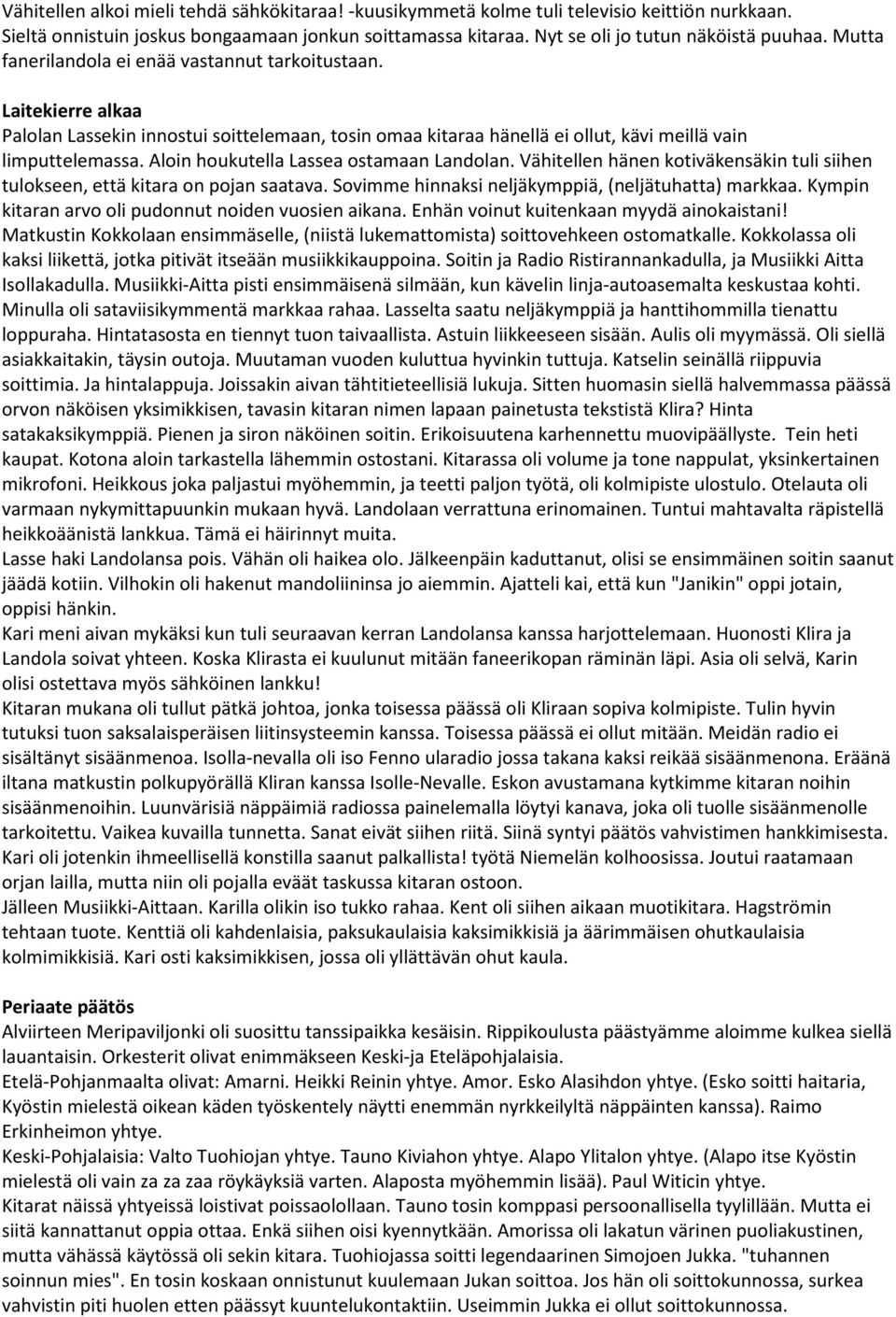 Aloin houkutella Lassea ostamaan Landolan. Vähitellen hänen kotiväkensäkin tuli siihen tulokseen, että kitara on pojan saatava. Sovimme hinnaksi neljäkymppiä, (neljätuhatta) markkaa.