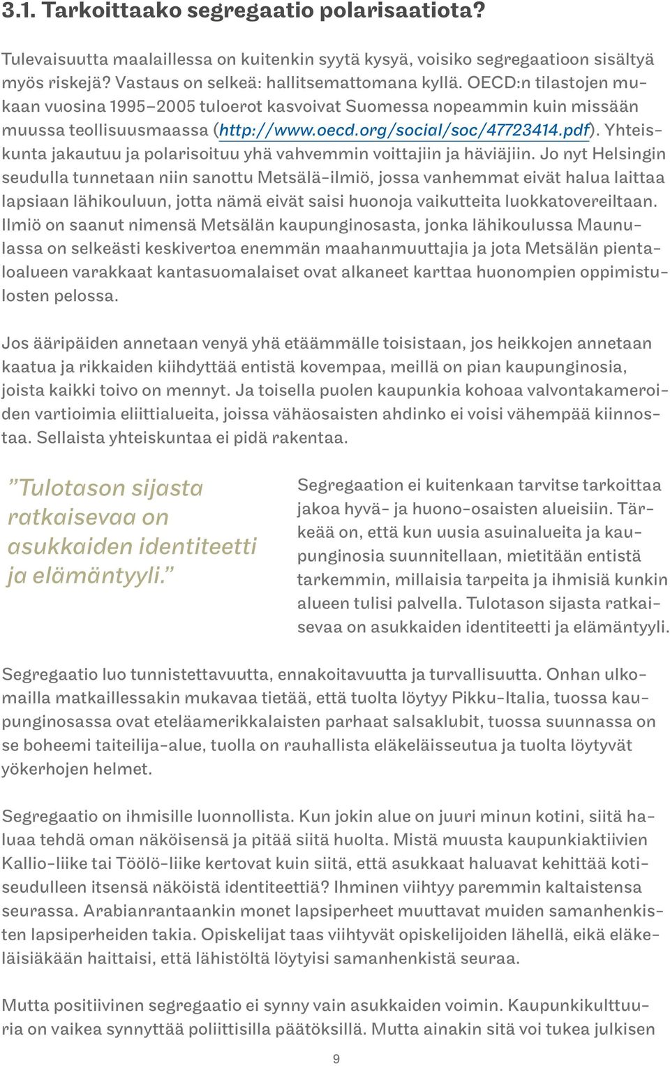 Yhteiskunta jakautuu ja polarisoituu yhä vahvemmin voittajiin ja häviäjiin.