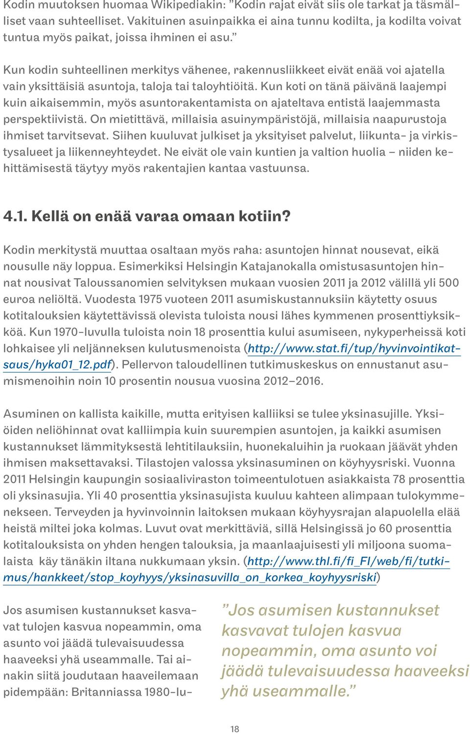 Kun kodin suhteellinen merkitys vähenee, rakennusliikkeet eivät enää voi ajatella vain yksittäisiä asuntoja, taloja tai taloyhtiöitä.