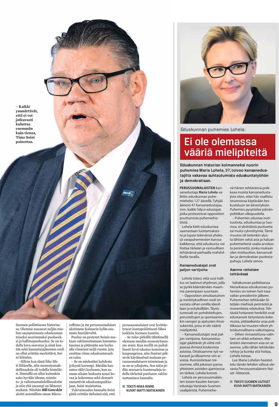 demokratiaan. Suomen poliittisessa historiassa. Olemme nousseet neljän miehen saunareissusta eduskunnan toiseksi suurimmaksi puolueeksi ja hallituspuolueeksi.