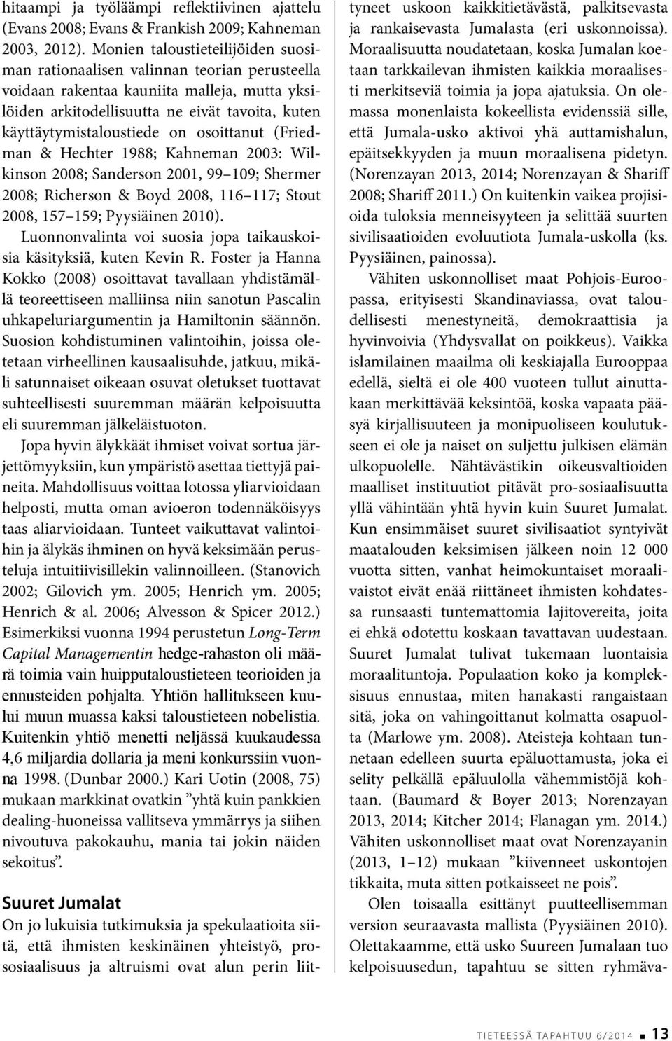 on osoittanut (Friedman & Hechter 1988; Kahneman 2003: Wilkinson 2008; Sanderson 2001, 99 109; Shermer 2008; Richerson & Boyd 2008, 116 117; Stout 2008, 157 159; Pyysiäinen 2010).