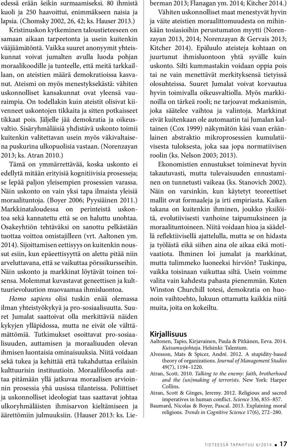 Vaikka suuret anonyymit yhteiskunnat voivat jumalten avulla luoda pohjan moraalikoodille ja tunteelle, että meitä tarkkaillaan, on ateistien määrä demokratioissa kasvanut.