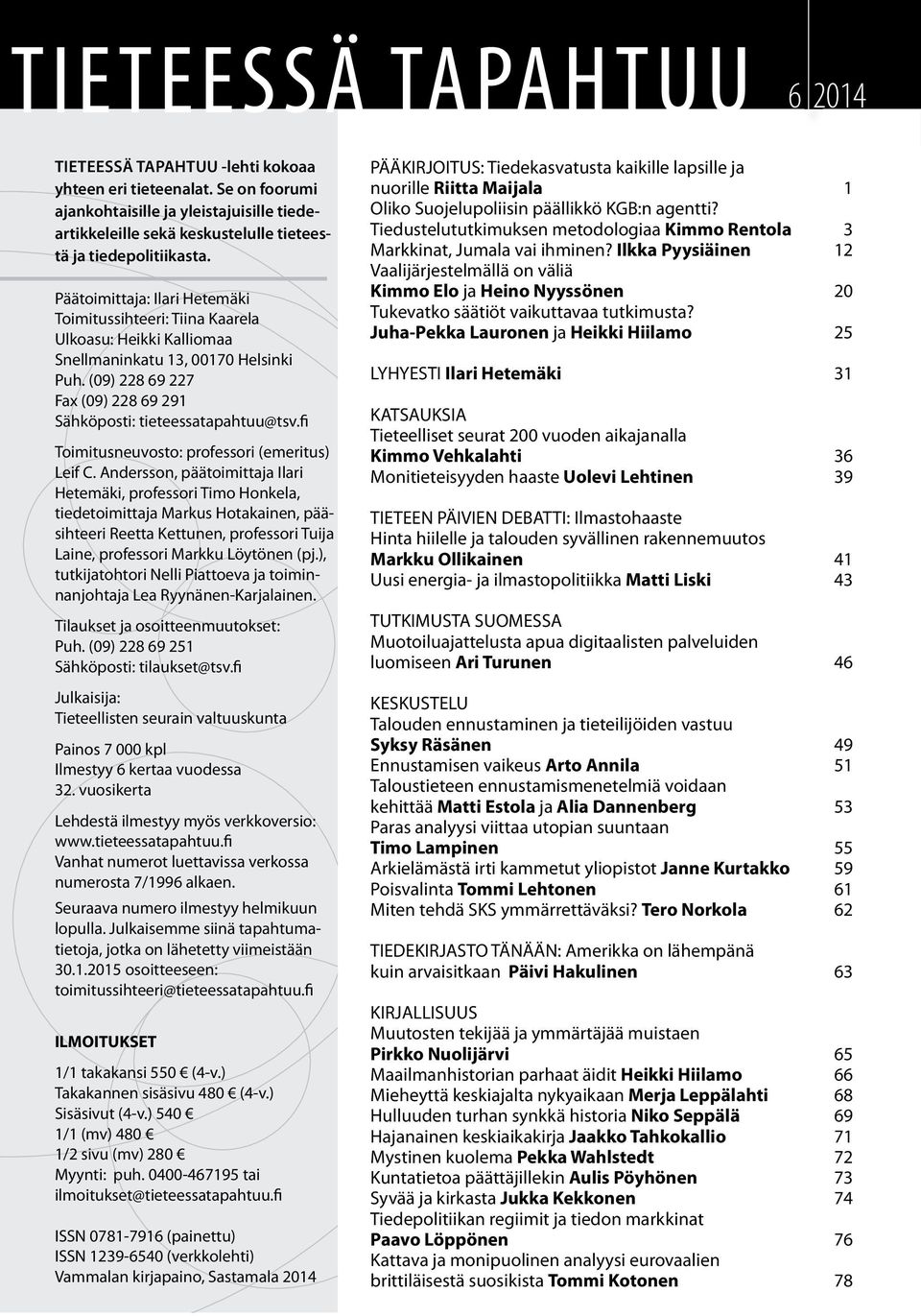 Päätoimittaja: Ilari Hetemäki Toimitussihteeri: Tiina Kaarela Ulkoasu: Heikki Kalliomaa Snellmaninkatu 13, 00170 Helsinki Puh. (09) 228 69 227 Fax (09) 228 69 291 Sähköposti: tieteessatapahtuu@tsv.