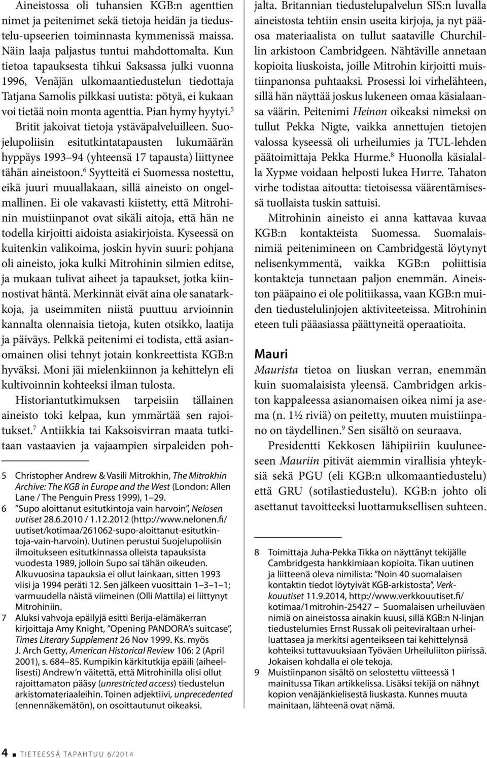 5 Britit jakoivat tietoja ystäväpalveluilleen. Suojelupoliisin esitutkintatapausten lukumäärän hyppäys 1993 94 (yhteensä 17 tapausta) liittynee tähän aineistoon.