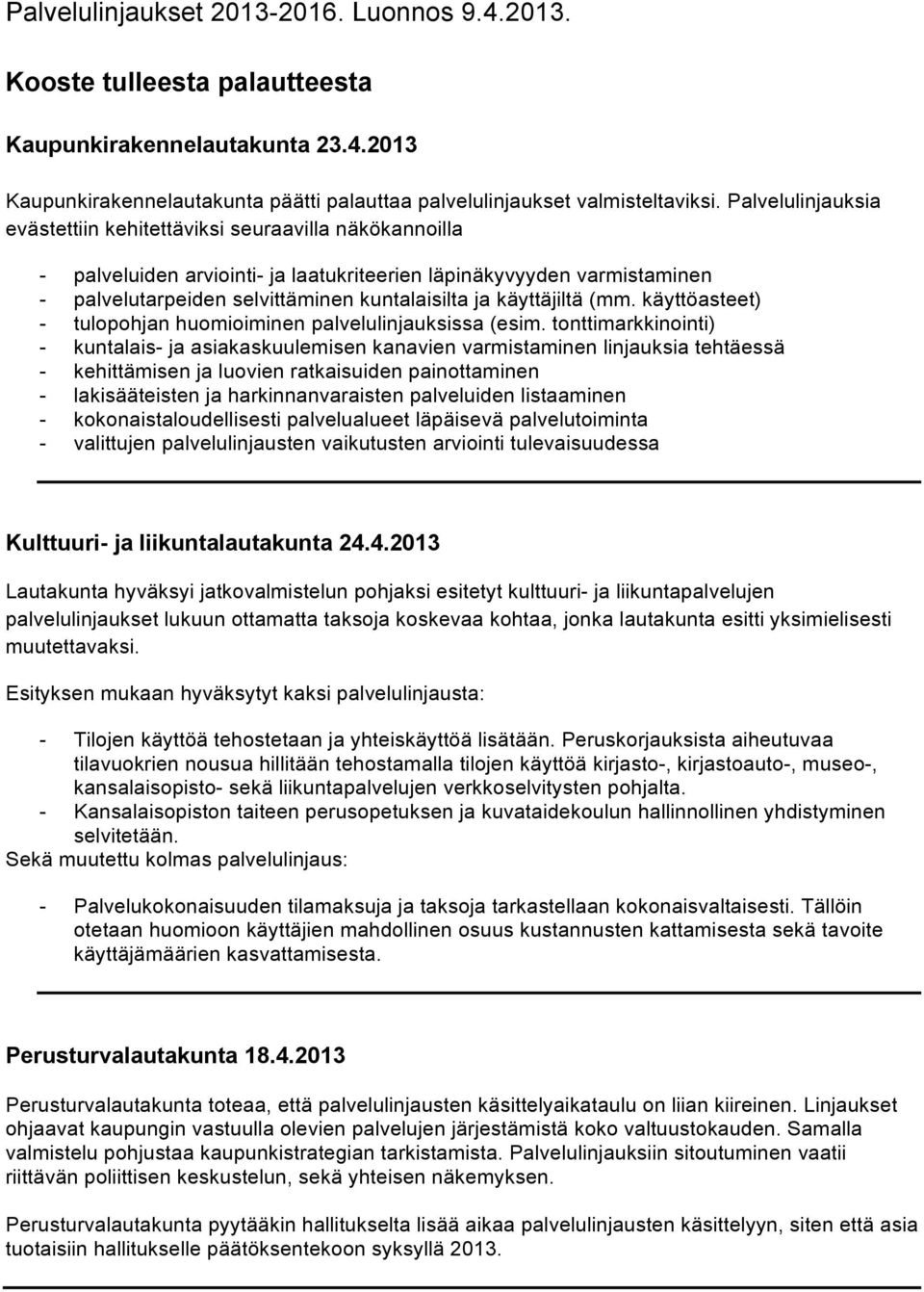 käyttäjiltä (mm. käyttöasteet) - tulopohjan huomioiminen palvelulinjauksissa (esim.