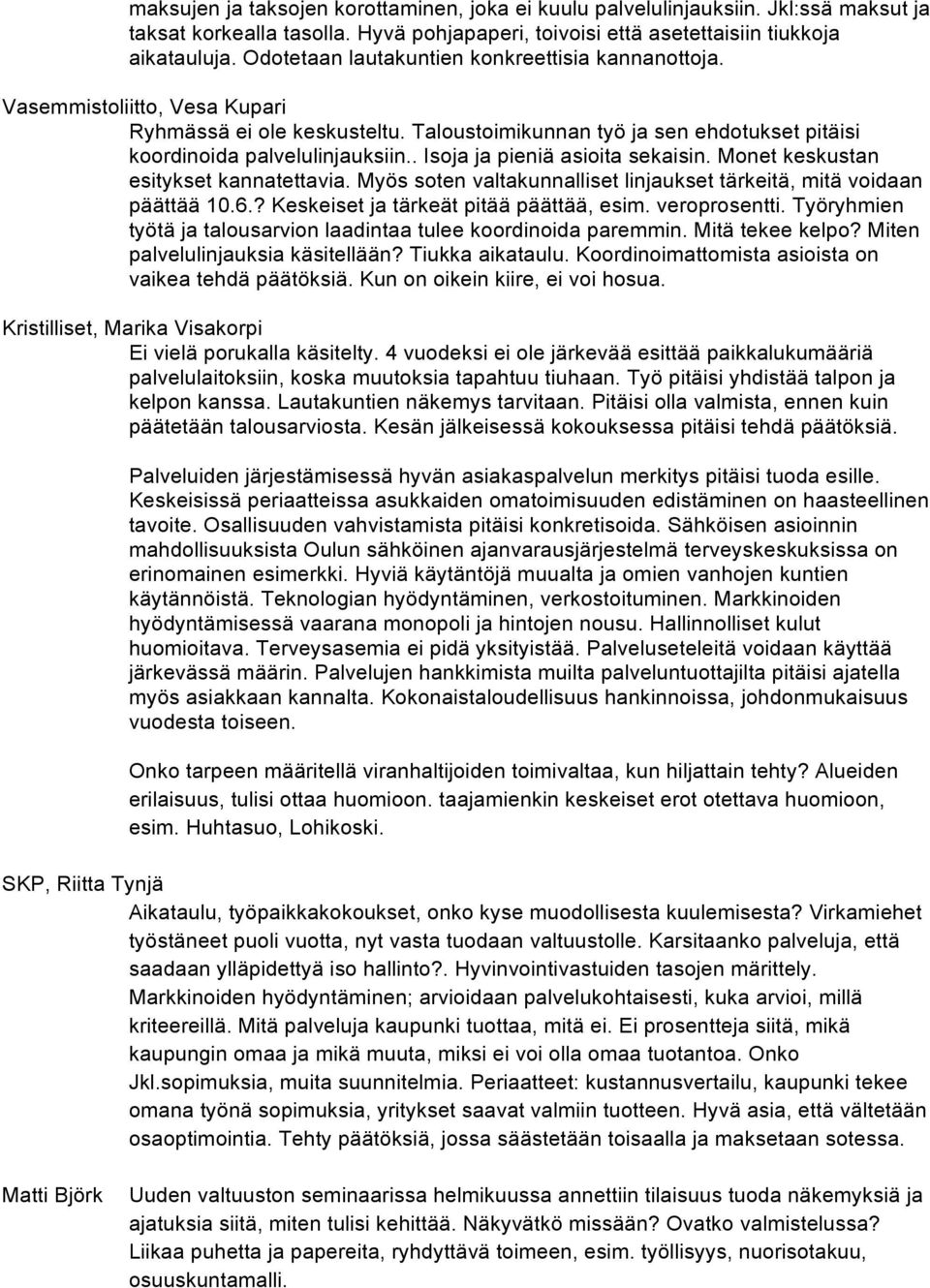 . Isoja ja pieniä asioita sekaisin. Monet keskustan esitykset kannatettavia. Myös soten valtakunnalliset linjaukset tärkeitä, mitä voidaan päättää 10.6.? Keskeiset ja tärkeät pitää päättää, esim.