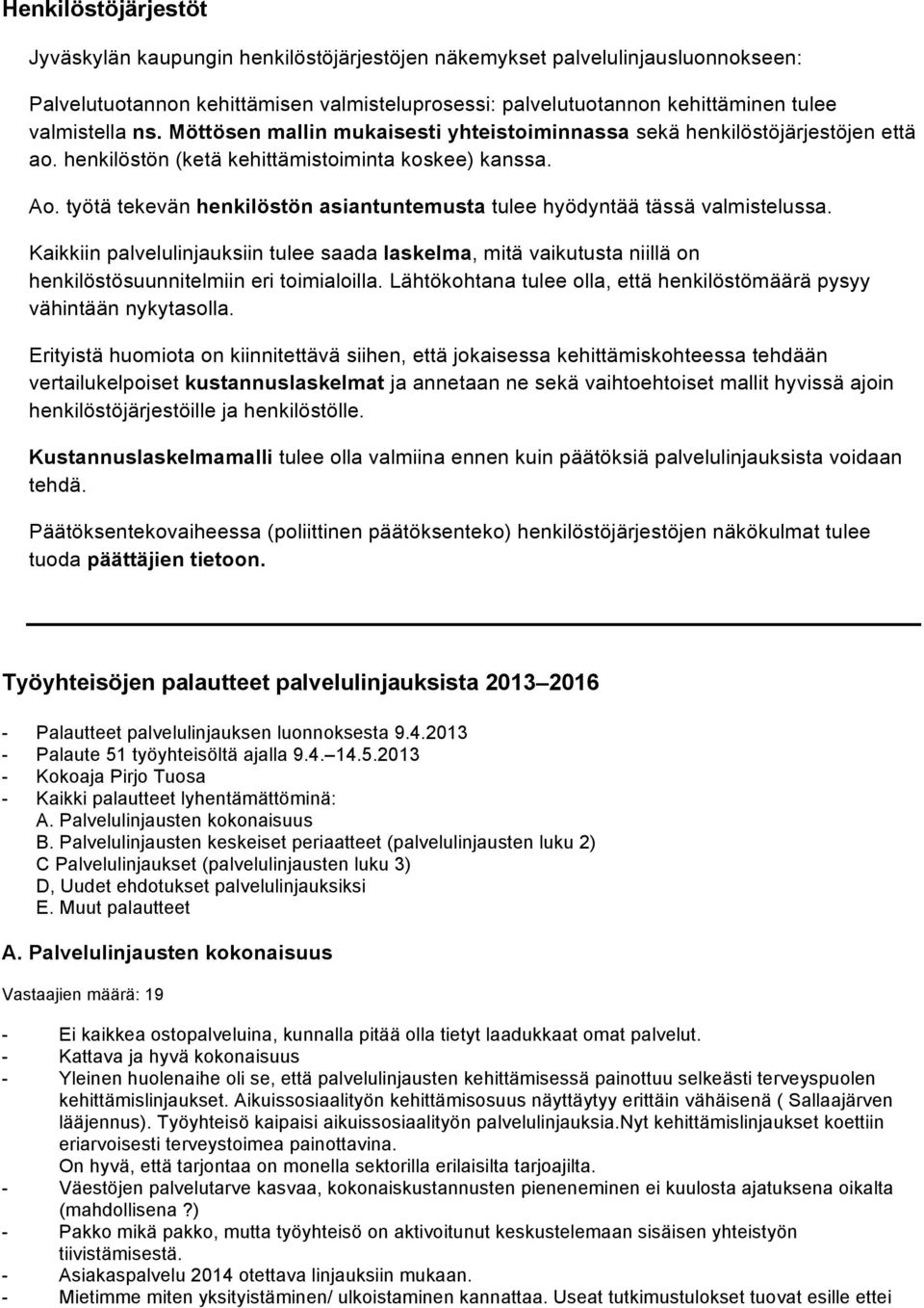 työtä tekevän henkilöstön asiantuntemusta tulee hyödyntää tässä valmistelussa. Kaikkiin palvelulinjauksiin tulee saada laskelma, mitä vaikutusta niillä on henkilöstösuunnitelmiin eri toimialoilla.