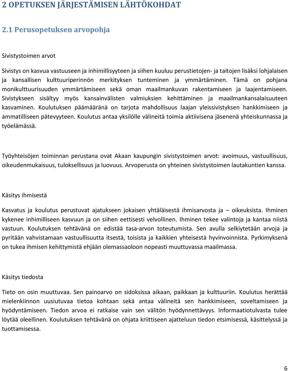 merkityksen tunteminen ja ymmärtäminen. Tämä on pohjana monikulttuurisuuden ymmärtämiseen sekä oman maailmankuvan rakentamiseen ja laajentamiseen.