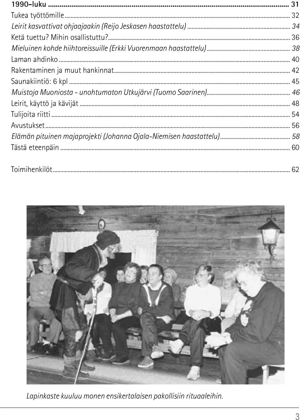 .. 45 Muistoja Muoniosta - unohtumaton Utkujärvi (Tuomo Saarinen)... 46 Leirit, käyttö ja kävijät... 48 Tulijoita riitti... 54 Avustukset.