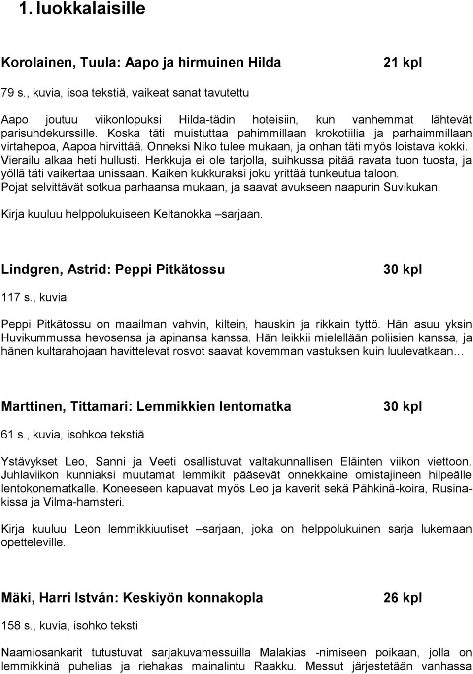 Koska täti muistuttaa pahimmillaan krokotiilia ja parhaimmillaan virtahepoa, Aapoa hirvittää. Onneksi Niko tulee mukaan, ja onhan täti myös loistava kokki. Vierailu alkaa heti hullusti.