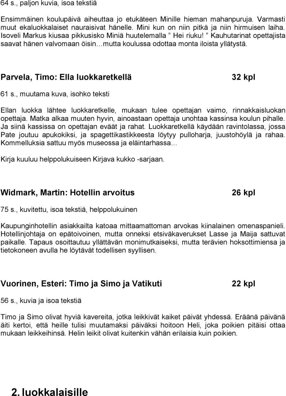 Kauhutarinat opettajista saavat hänen valvomaan öisin mutta koulussa odottaa monta iloista yllätystä. Parvela, Timo: Ella luokkaretkellä 32 kpl 61 s.