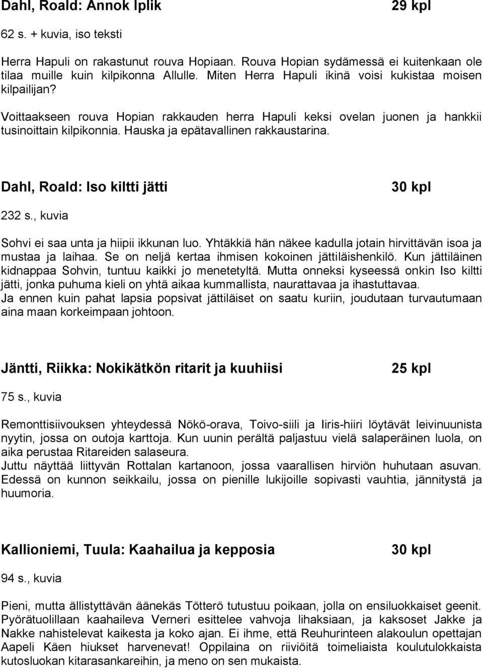 Hauska ja epätavallinen rakkaustarina. Dahl, Roald: Iso kiltti jätti 232 s., kuvia Sohvi ei saa unta ja hiipii ikkunan luo. Yhtäkkiä hän näkee kadulla jotain hirvittävän isoa ja mustaa ja laihaa.