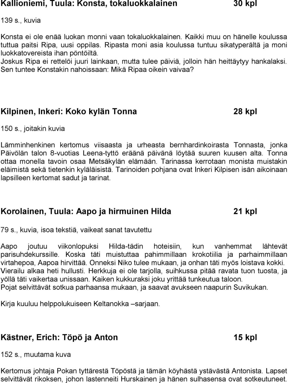 Sen tuntee Konstakin nahoissaan: Mikä Ripaa oikein vaivaa? Kilpinen, Inkeri: Koko kylän Tonna 28 kpl 150 s.