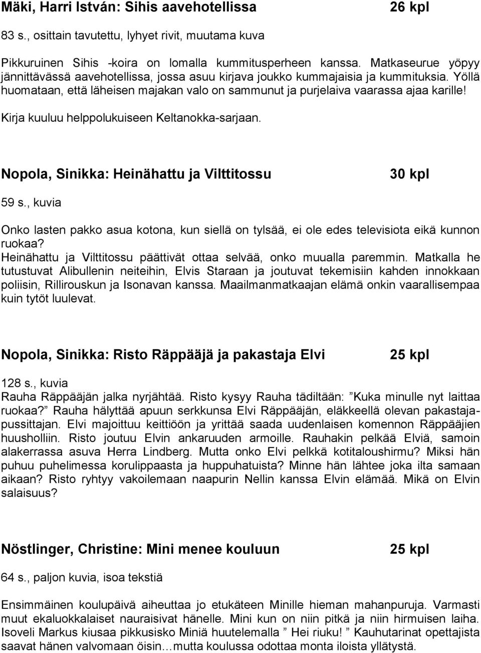 Kirja kuuluu helppolukuiseen Keltanokka-sarjaan. Nopola, Sinikka: Heinähattu ja Vilttitossu 59 s.