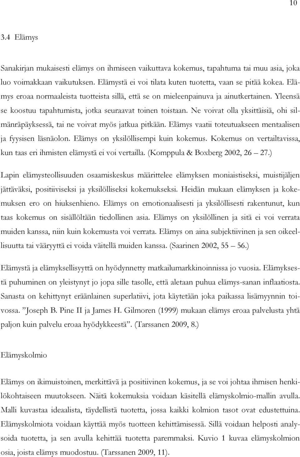 Ne voivat olla yksittäisiä, ohi silmänräpäyksessä, tai ne voivat myös jatkua pitkään. Elämys vaatii toteutuakseen mentaalisen ja fyysisen läsnäolon. Elämys on yksilöllisempi kuin kokemus.