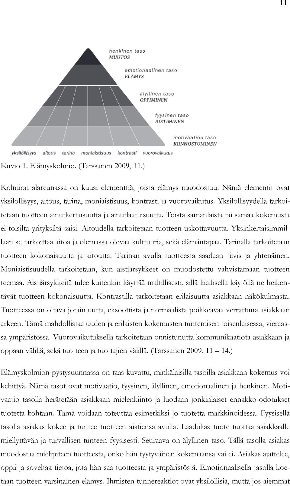 Toista samanlaista tai samaa kokemusta ei toisilta yrityksiltä saisi. Aitoudella tarkoitetaan tuotteen uskottavuutta.