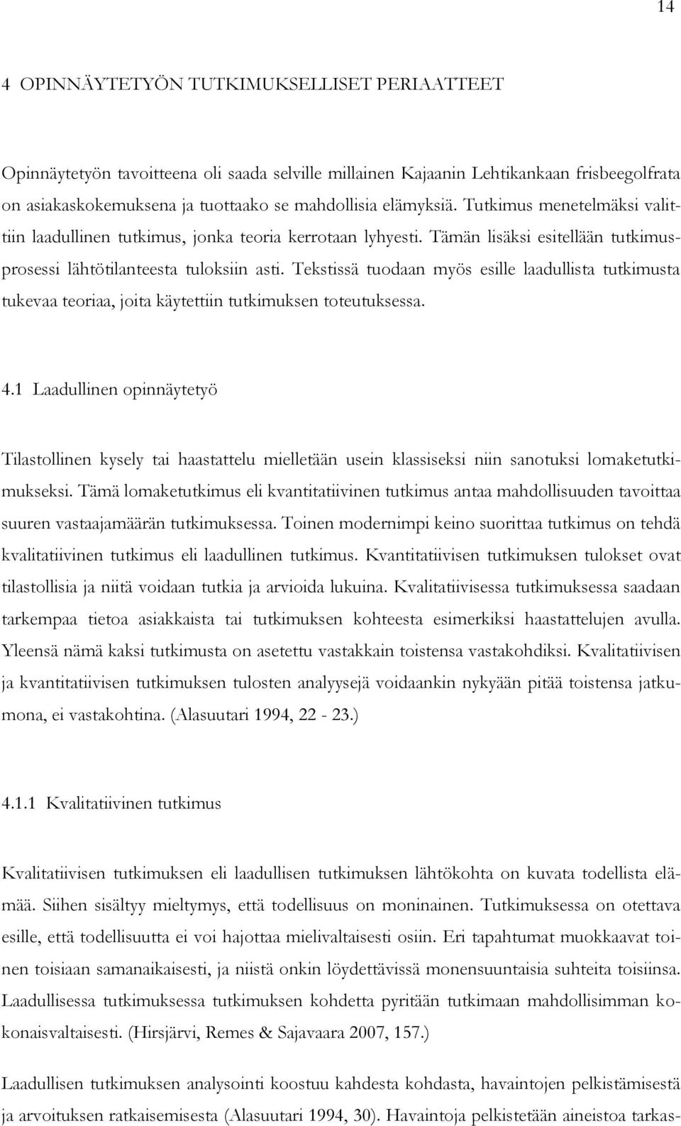 Tekstissä tuodaan myös esille laadullista tutkimusta tukevaa teoriaa, joita käytettiin tutkimuksen toteutuksessa. 4.