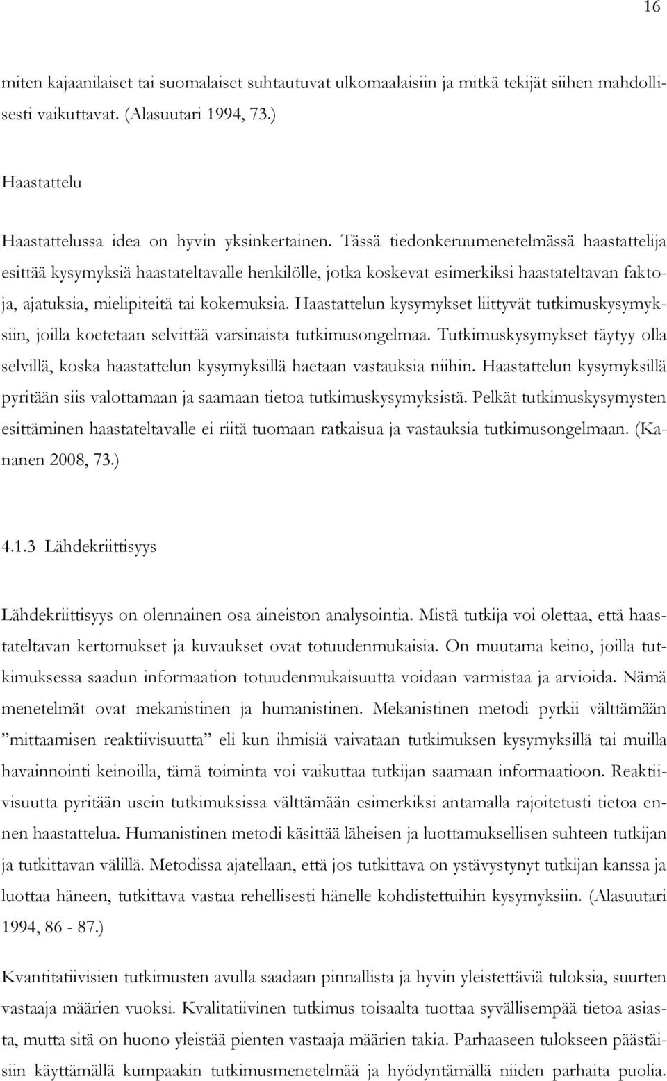 Haastattelun kysymykset liittyvät tutkimuskysymyksiin, joilla koetetaan selvittää varsinaista tutkimusongelmaa.