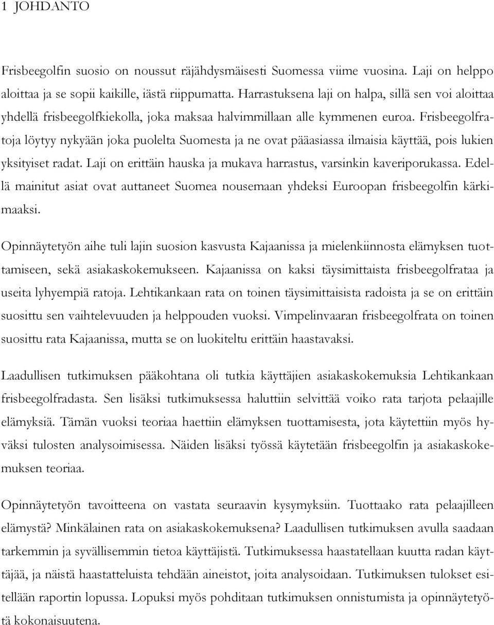 Frisbeegolfratoja löytyy nykyään joka puolelta Suomesta ja ne ovat pääasiassa ilmaisia käyttää, pois lukien yksityiset radat. Laji on erittäin hauska ja mukava harrastus, varsinkin kaveriporukassa.