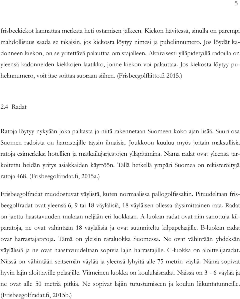 Jos kiekosta löytyy puhelinnumero, voit itse soittaa suoraan siihen. (Frisbeegolfliitto.fi 2015.) 2.4 Radat Ratoja löytyy nykyään joka paikasta ja niitä rakennetaan Suomeen koko ajan lisää.