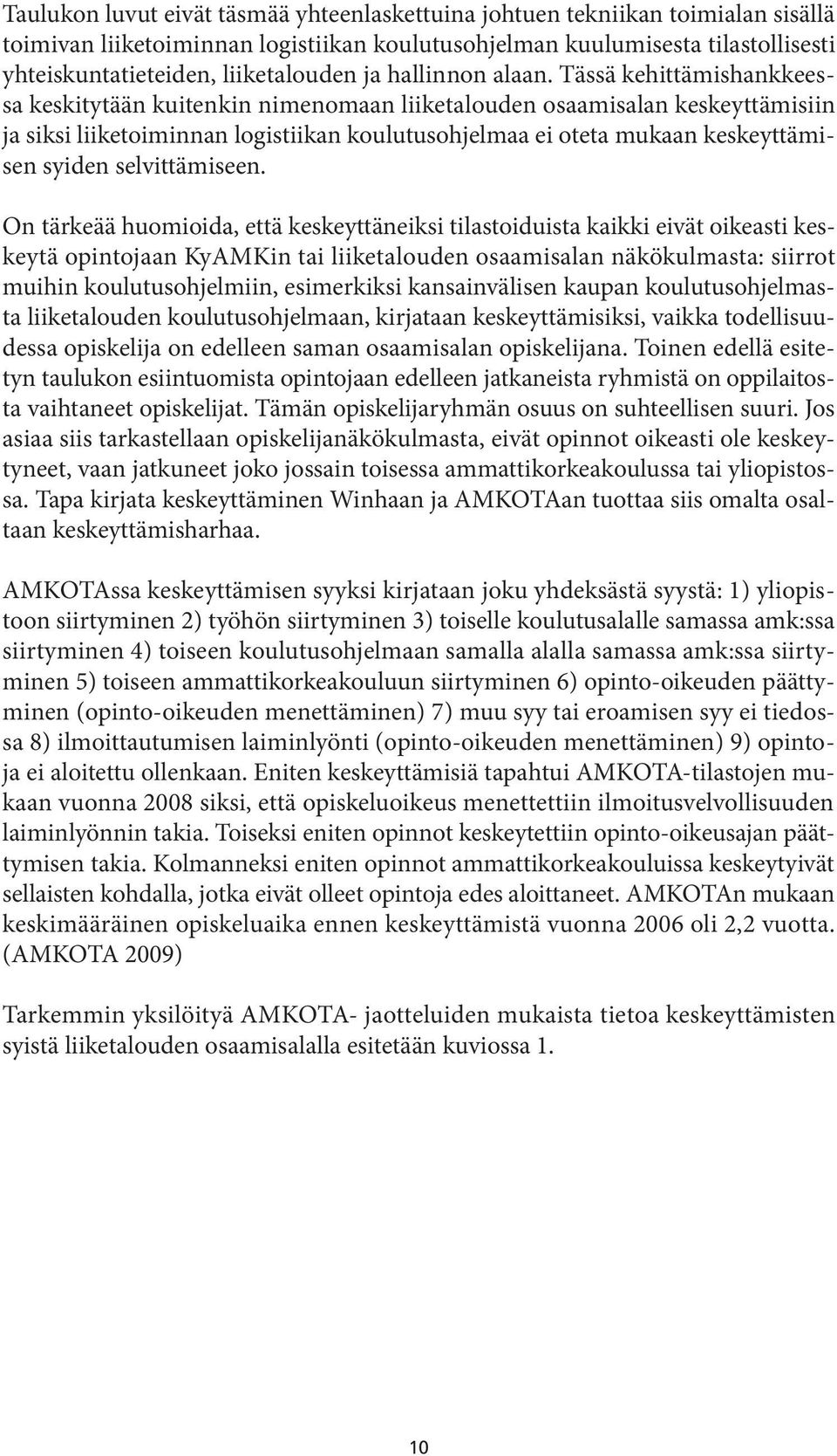 Tässä kehittämishankkeessa keskitytään kuitenkin nimenomaan liiketalouden osaamisalan keskeyttämisiin ja siksi liiketoiminnan logistiikan koulutusohjelmaa ei oteta mukaan keskeyttämisen syiden