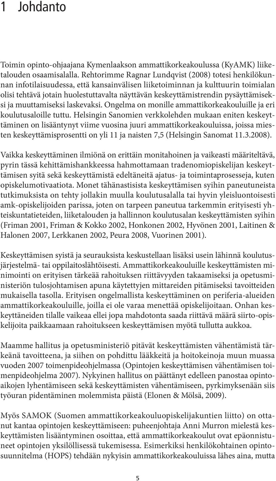 keskeyttämistrendin pysäyttämiseksi ja muuttamiseksi laskevaksi. Ongelma on monille ammattikorkeakouluille ja eri koulutusaloille tuttu.