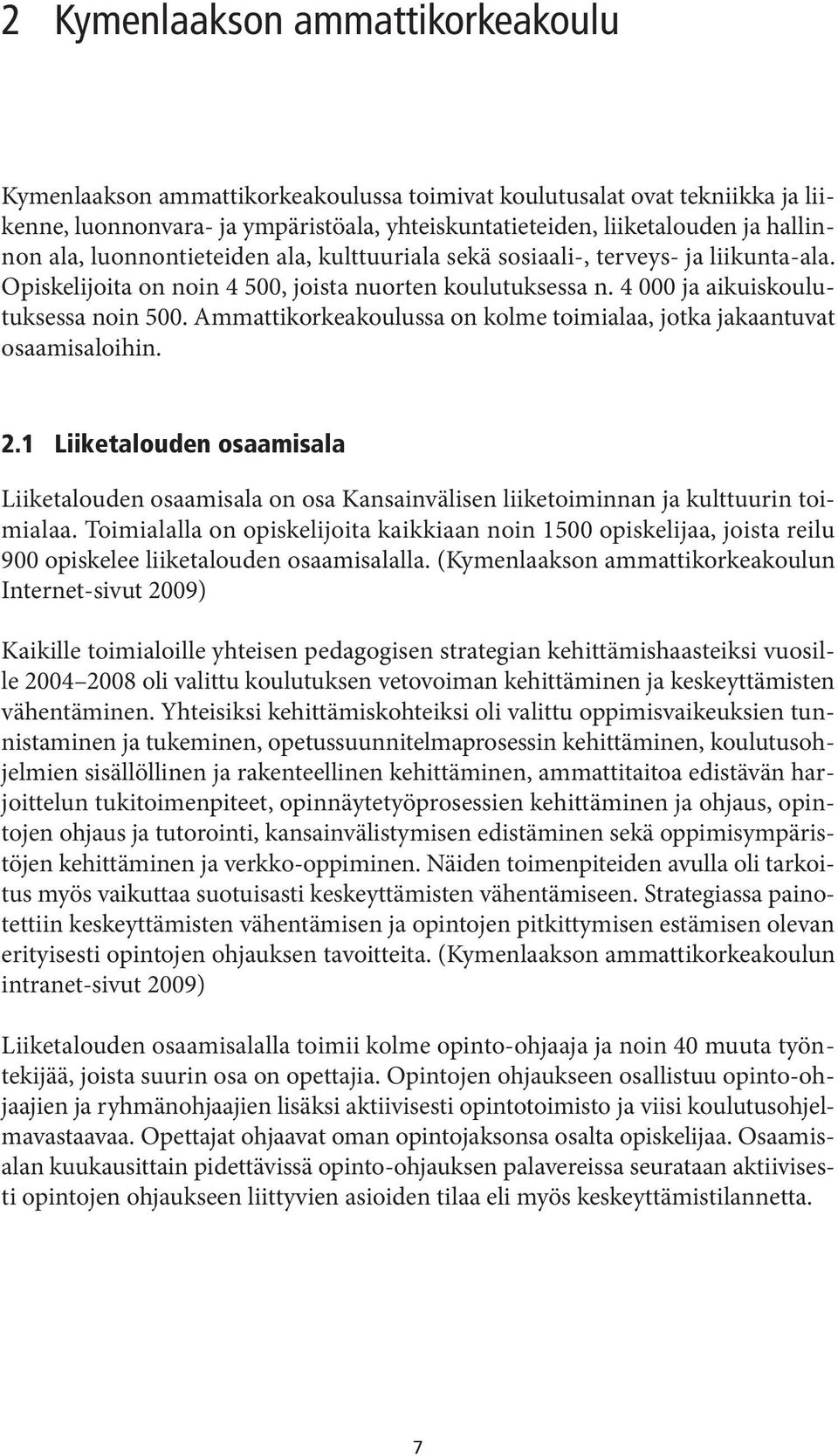 Ammattikorkeakoulussa on kolme toimialaa, jotka jakaantuvat osaamisaloihin. 2.1 Liiketalouden osaamisala Liiketalouden osaamisala on osa Kansainvälisen liiketoiminnan ja kulttuurin toimialaa.