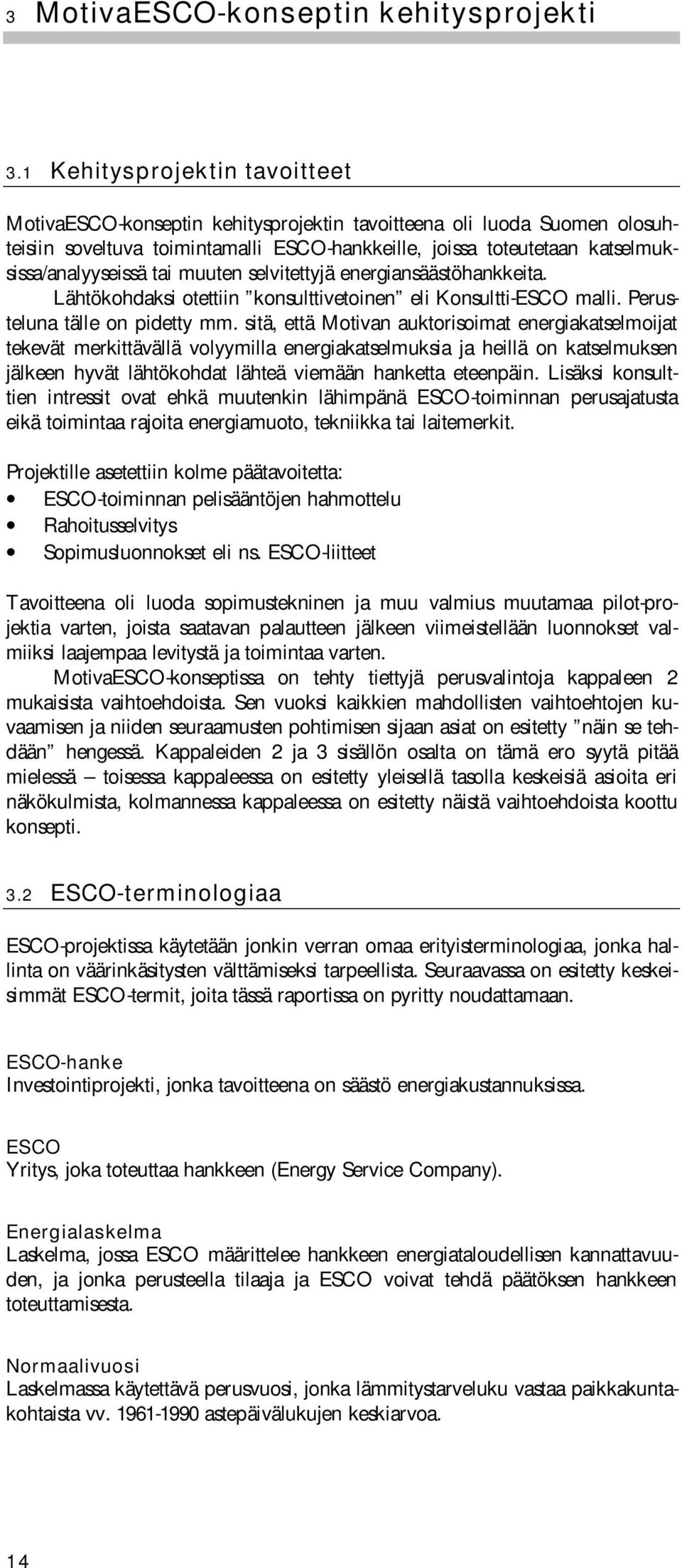 tai muuten selvitettyjä energiansäästöhankkeita. Lähtökohdaksi otettiin konsulttivetoinen eli Konsultti-ESCO malli. Perusteluna tälle on pidetty mm.