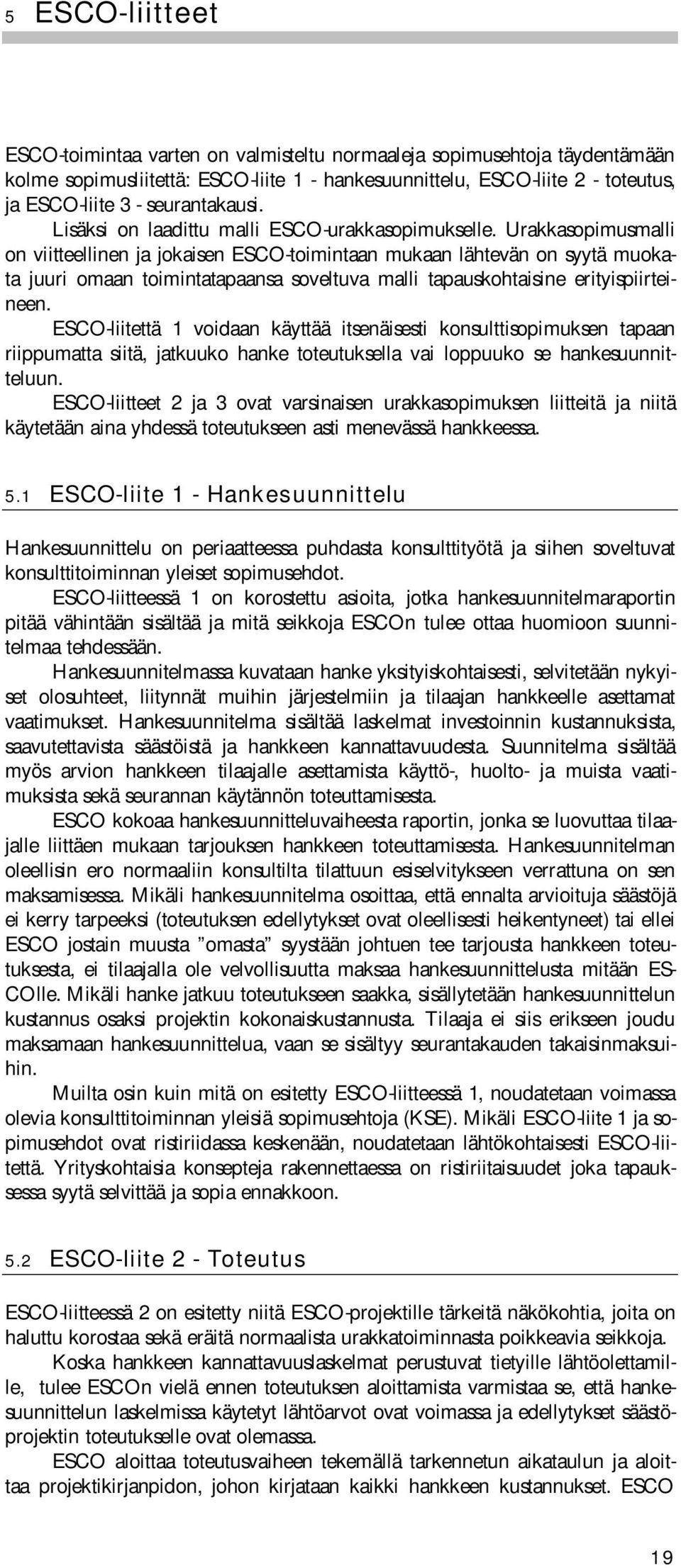 Urakkasopimusmalli on viitteellinen ja jokaisen ESCO-toimintaan mukaan lähtevän on syytä muokata juuri omaan toimintatapaansa soveltuva malli tapauskohtaisine erityispiirteineen.