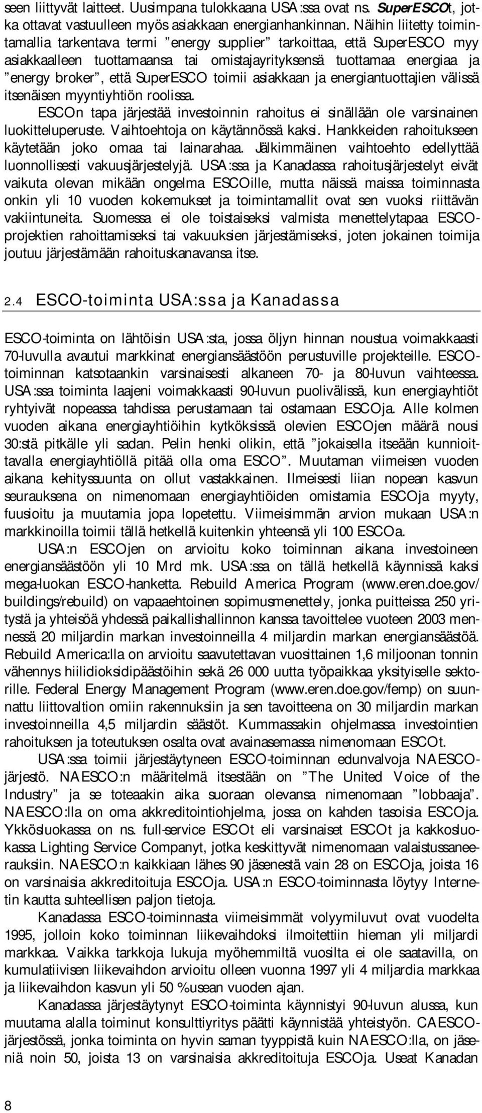 toimii asiakkaan ja energiantuottajien välissä itsenäisen myyntiyhtiön roolissa. ESCOn tapa järjestää investoinnin rahoitus ei sinällään ole varsinainen luokitteluperuste.