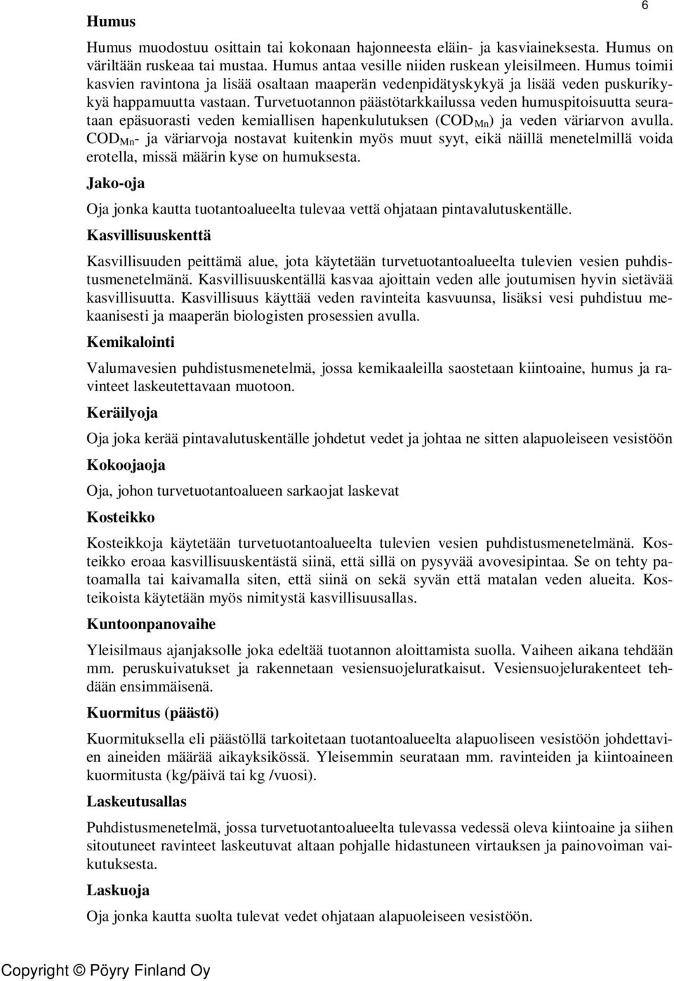 Turvetuotannon päästötarkkailussa veden humuspitoisuutta seurataan epäsuorasti veden kemiallisen hapenkulutuksen (COD Mn ) ja veden väriarvon avulla.