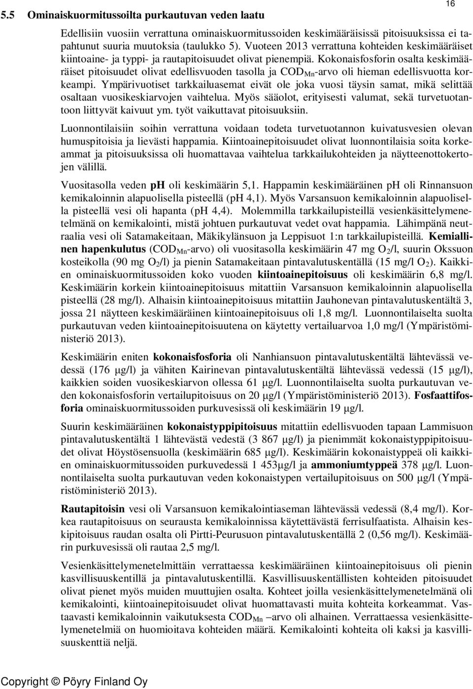 Kokonaisfosforin osalta keskimääräiset pitoisuudet olivat edellisvuoden tasolla ja COD Mn -arvo oli hieman edellisvuotta korkeampi.