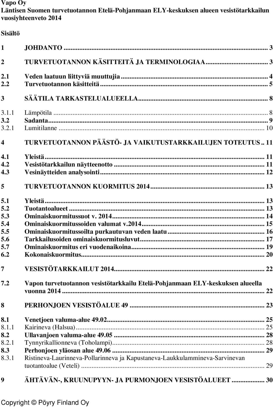 1 Yleistä... 11 4.2 Vesistötarkkailun näytteenotto... 11 4.3 Vesinäytteiden analysointi... 12 5 TURVETUOTANNON KUORMITUS 2014... 13 5.1 Yleistä... 13 5.2 Tuotantoalueet... 13 5.3 Ominaiskuormitussuot v.