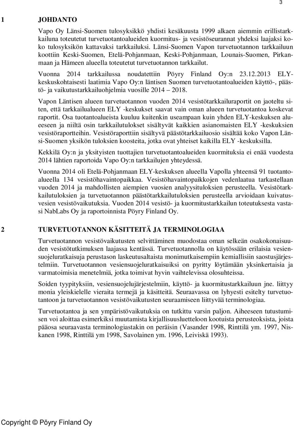 Länsi-Suomen Vapon turvetuotannon tarkkailuun koottiin Keski-Suomen, Etelä-Pohjanmaan, Keski-Pohjanmaan, Lounais-Suomen, Pirkanmaan ja Hämeen alueella toteutetut turvetuotannon tarkkailut.