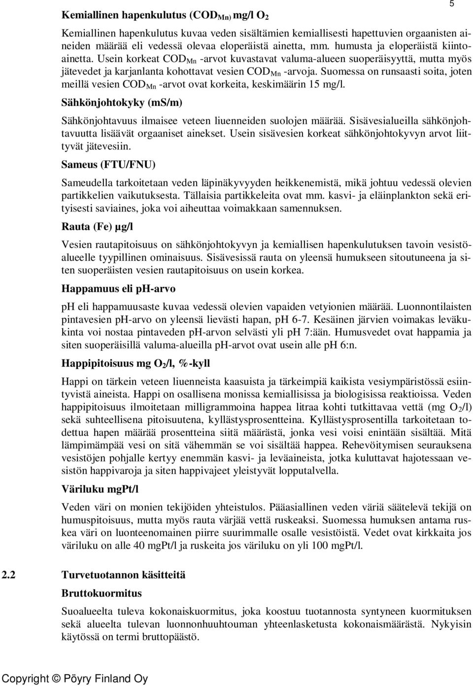 Suomessa on runsaasti soita, joten meillä vesien COD Mn -arvot ovat korkeita, keskimäärin 15 mg/l. Sähkönjohtokyky (ms/m) Sähkönjohtavuus ilmaisee veteen liuenneiden suolojen määrää.