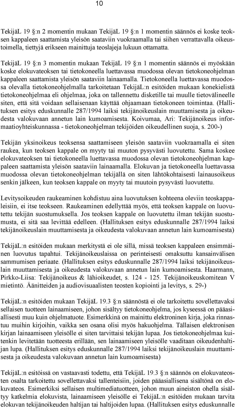 TekijäL 19 :n 3 momentin mukaan TekijäL 19 :n 1 momentin säännös ei myöskään koske elokuvateoksen tai tietokoneella luettavassa muodossa olevan tietokoneohjelman kappaleen saattamista yleisön