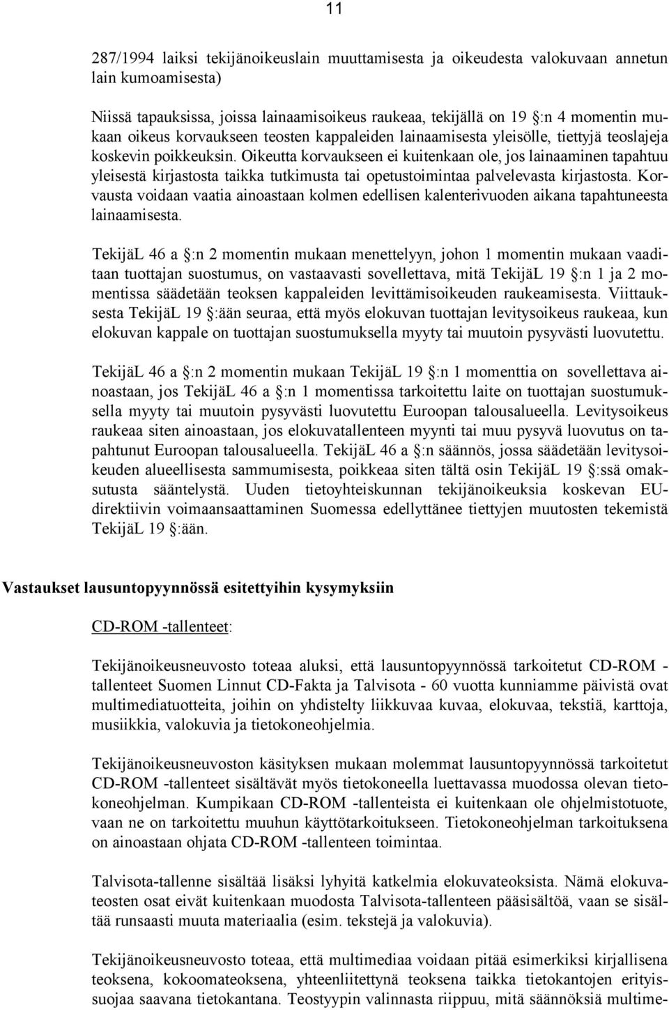 Oikeutta korvaukseen ei kuitenkaan ole, jos lainaaminen tapahtuu yleisestä kirjastosta taikka tutkimusta tai opetustoimintaa palvelevasta kirjastosta.