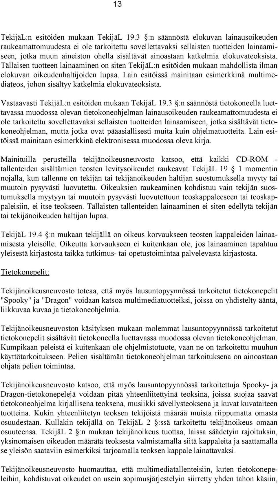 elokuvateoksista. Tällaisen tuotteen lainaaminen on siten TekijäL:n esitöiden mukaan mahdollista ilman elokuvan oikeudenhaltijoiden lupaa.